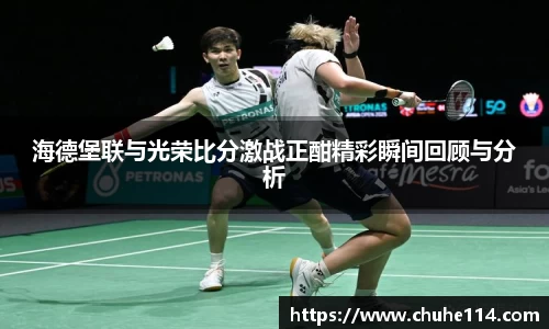 海德堡联与光荣比分激战正酣精彩瞬间回顾与分析